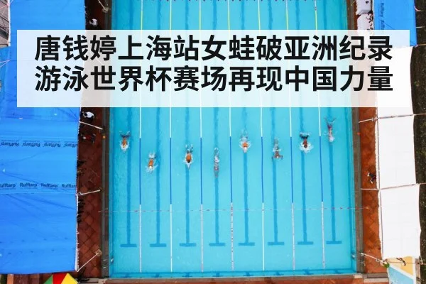 唐钱婷上海站女蛙破亚洲纪录 游泳世界杯赛场再现中国力量